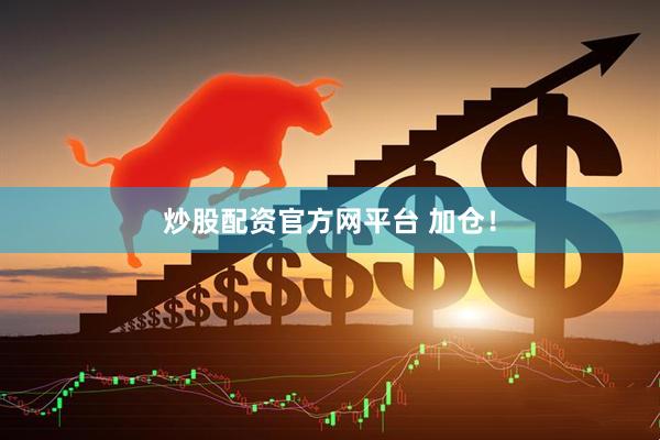炒股配资官方网平台 加仓！